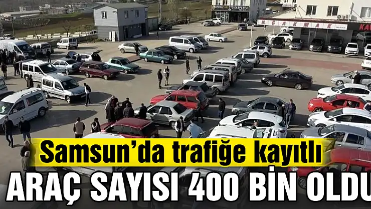 Samsun'da trafiğe kayıtlı araç sayısı 400 bin oldu