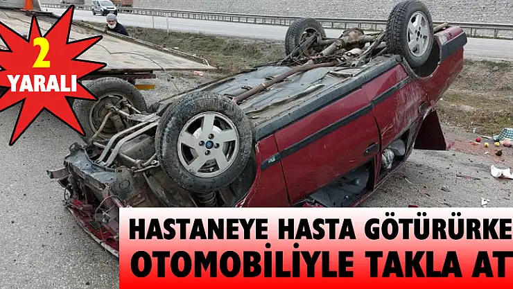 Hastaneye hasta götürürken otomobiliyle takla attı: 2 yaralı