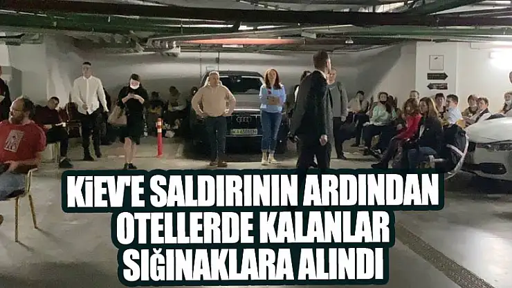 Kiev'e saldırının ardından otellerde kalanlar sığınaklara alındı