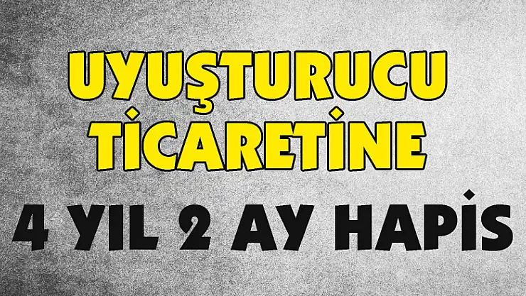 Uyuşturucu ticaretine 4 yıl 2 ay hapis