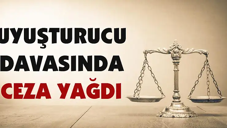 Uyuşturucu davasında ceza yağdı