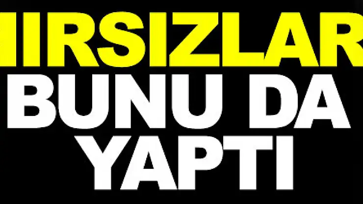 Hırsızlar bunu da yaptı