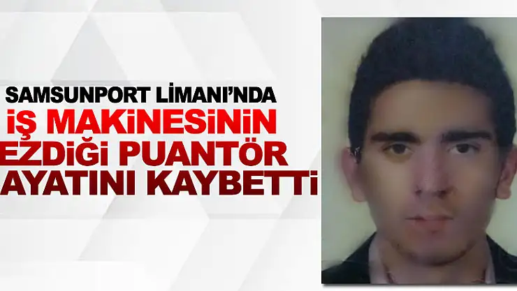 Samsunport Limanı'nda iş makinesinin ezdiği puantör hayatını kaybetti