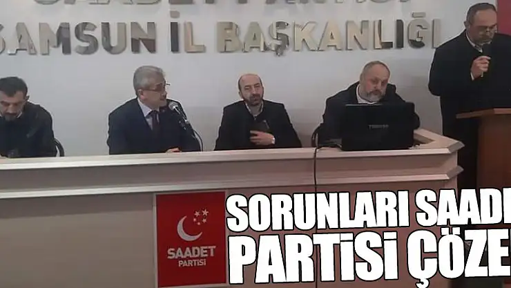 SORUNLARI SAADET PARTİSİ ÇÖZER