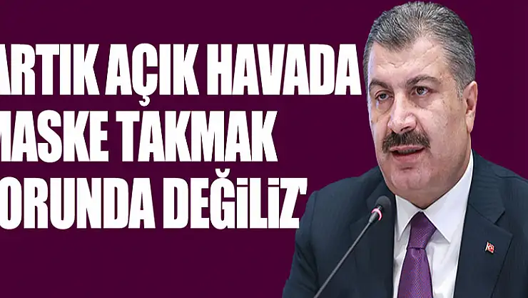 Sağlık Bakanı Koca: 'Artık açık havada maske takmak zorunda değiliz'