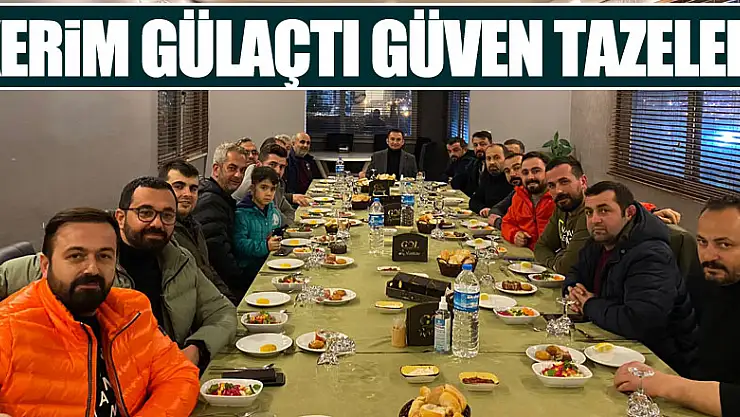 Kerim Gülaçtı Güven Tazeledi
