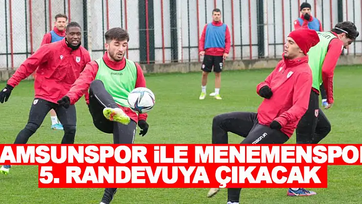 Samsunspor ile Menemenspor 5. randevuya çıkacak