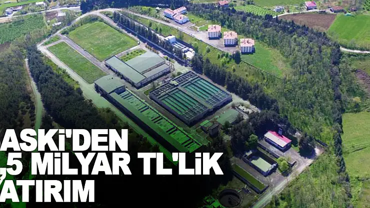 SASKİ'den 2,5 yılda 1,5 milyar TL'lik yatırım