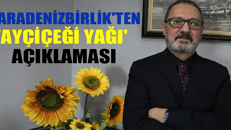  KARADENİZBİRLİK'ten 'ayçiçeği yağı' açıklaması