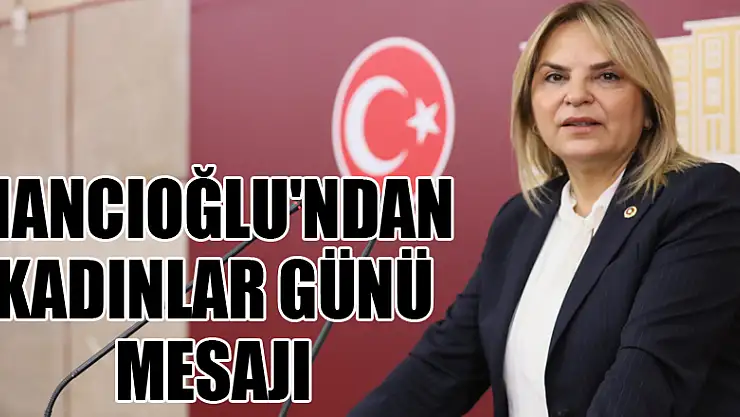 HANCIOĞLU'NDAN KADINLAR GÜNÜ MESAJI