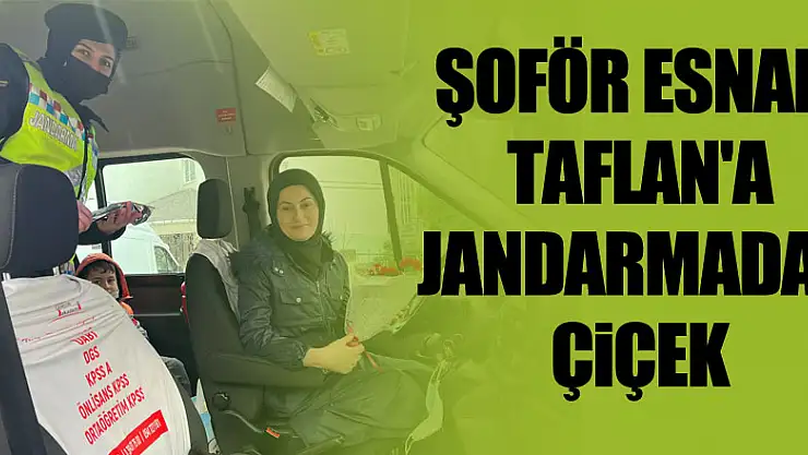 ŞOFÖR ESNAFI TAFLAN'A JANDARMADAN ÇİÇEK
