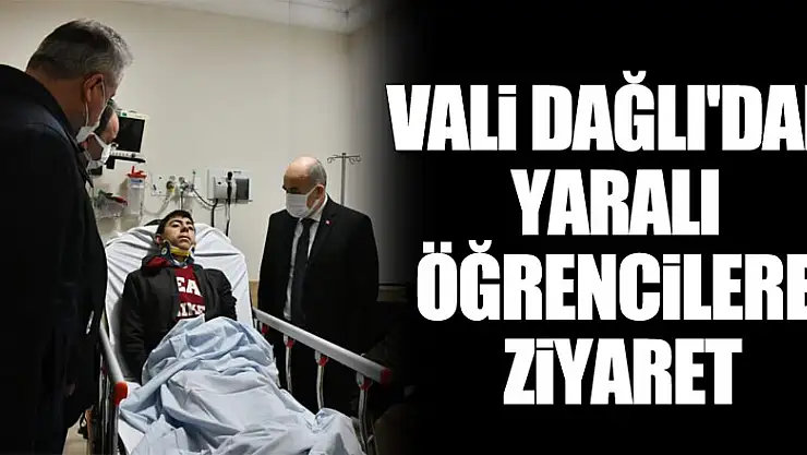 Vali Dağlı'dan yaralı öğrencilere ziyaret