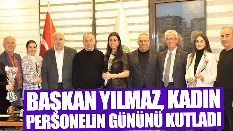 Başkan Yılmaz, kadın personelin gününü kutladı