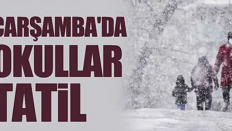 ÇARŞAMBA'DA OKULLAR TATİL