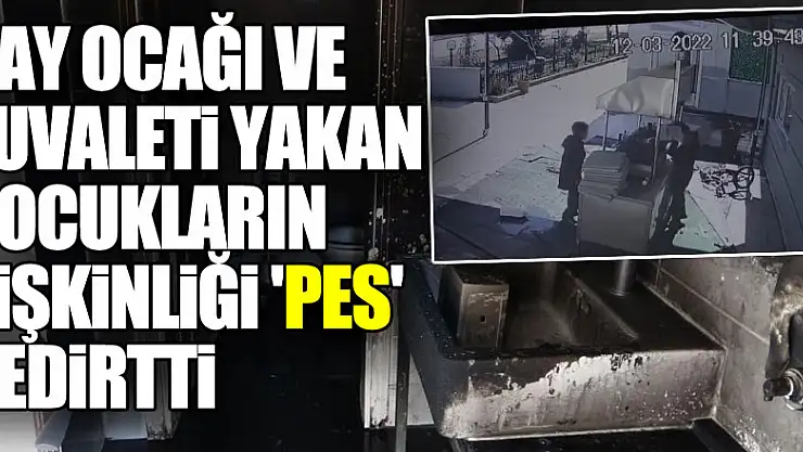 Çay ocağı ve tuvaleti yakan çocukların pişkinliği 'pes' dedirtti