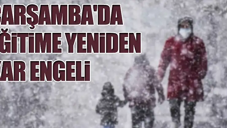 ÇARŞAMBA'DA EĞİTİME YENİDEN KAR ENGELİ