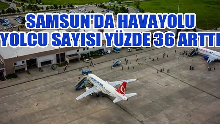  Samsun'da havayolu yolcu sayısı yüzde 36 arttı