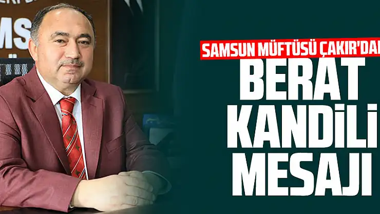 Samsun Müftüsü Çakır'dan Berat Kandili mesajı