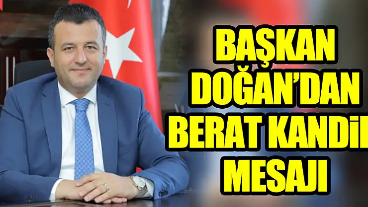 BAŞKAN DOĞAN'DAN BERAT KANDİLİ MESAJI