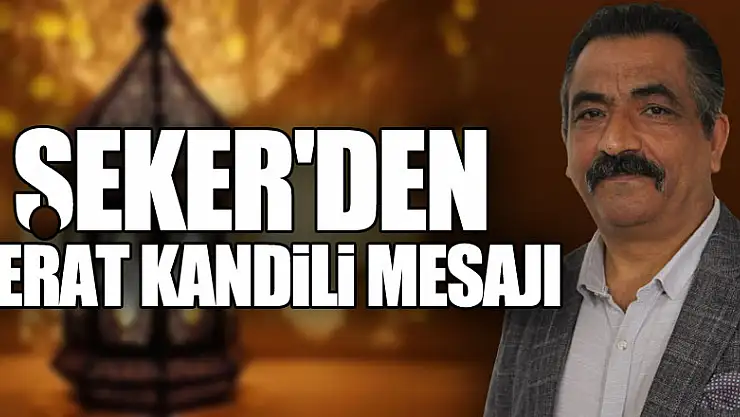 ŞEKER'DEN BERAT KANDİLİ MESAJI