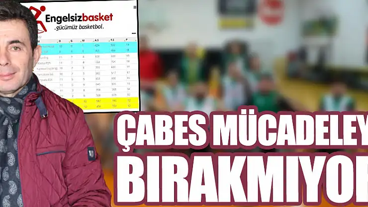 ÇABES MÜCADELEYİ BIRAKMIYOR