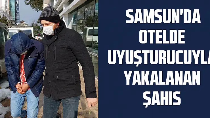  Samsun'da otelde uyuşturucuyla yakalanan şahıs tutuklandı
