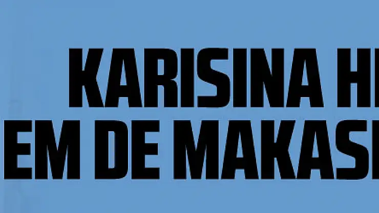 Karısına hem bıçakla hem de makasla saldırarak hastanelik etti