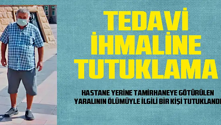 Hastane yerine tamirhaneye götürülen yaralının ölümüyle ilgili bir kişi tutuklandı