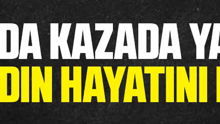 Samsun'da kazada yaralanan genç kadın hayatını kaybetti