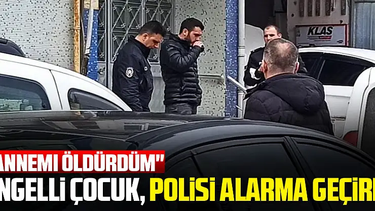 'Annemi öldürdüm' diye ihbarda bulunan engelli çocuk, polisi alarma geçirdi