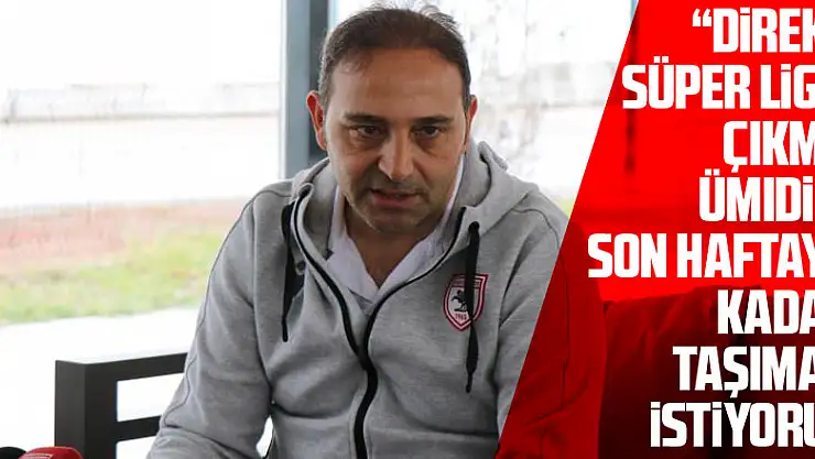 Fuat Çapa: 'Direkt Süper Lig'e çıkma ümidini son haftaya kadar taşımak istiyoruz'