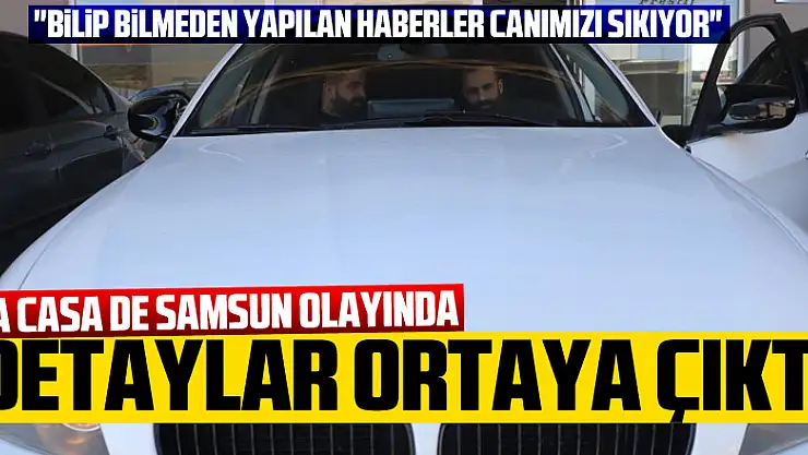 La Casa De Samsun olayında satın alınmak istenen otomobilin sahibi ilk kez konuştu