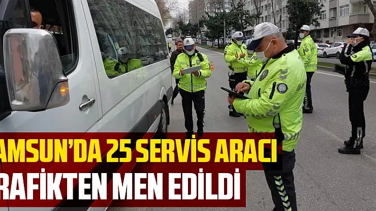 Samsun'da 25 servis aracı trafikten men edildi