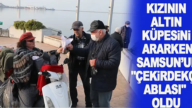 Kızının altın küpesini ararken Samsun'un 'çekirdekçi ablası' oldu