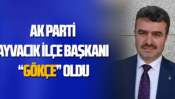 AK Parti Ayvacık İlçe Başkanı 'Gökçe' oldu