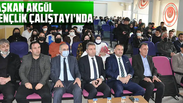 Başkan Akgül 'Gençlik Çalıştayı'nda