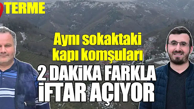Aynı sokaktaki kapı komşuları 2 dakika farkla iftar açıyor