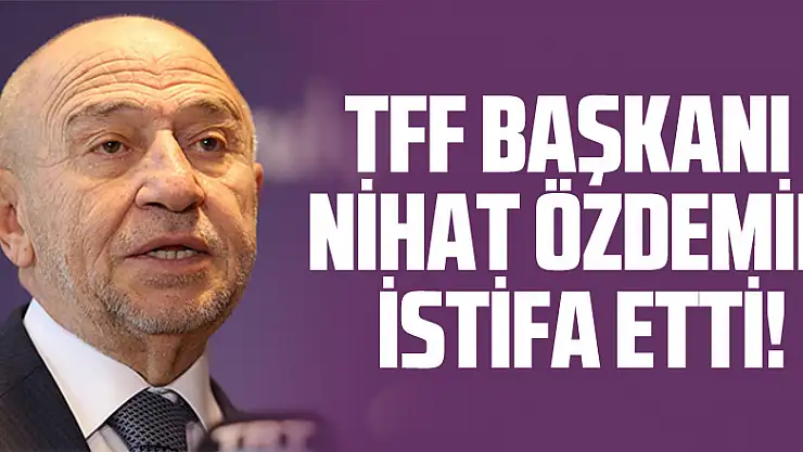 TFF Başkanı Nihat Özdemir istifa etti!