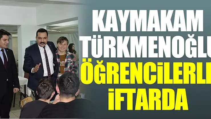 Kaymakam Türkmenoğlu öğrencilerle iftarda