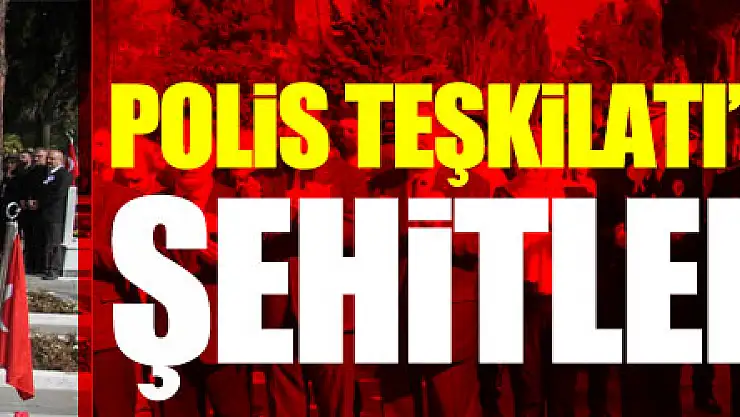 Polis Teşkilatı'nın 177. yılında şehitler anıldı