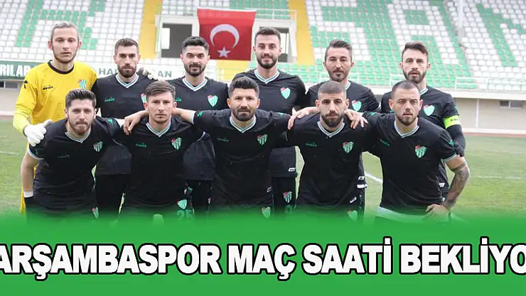 ÇARŞAMBASPOR MAÇ SAATİ BEKLİYOR
