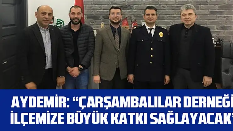 Aydemir: 'Çarşambalılar Derneği ilçemize büyük katkı sağlayacak'