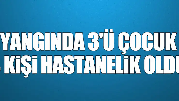 Samsun'da bir evde çıkan yangında 3'ü çocuk 4 kişi hastanelik oldu