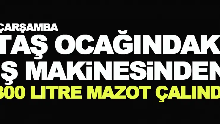 Taş ocağındaki iş makinesinden 300 litre mazot çalındı