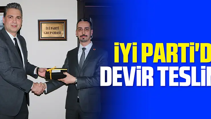 İYİ PARTİ'DE DEVİR TESLİM