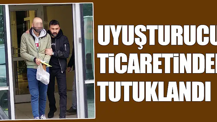 Uyuşturucu ticaretinden tutuklandı