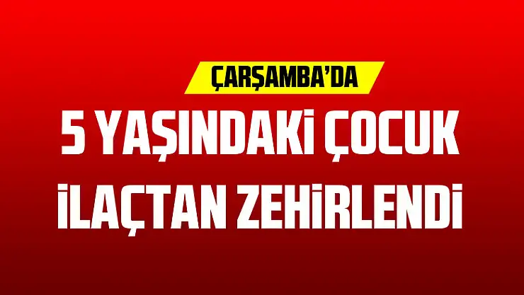 5 yaşındaki çocuk ilaçtan zehirlendi