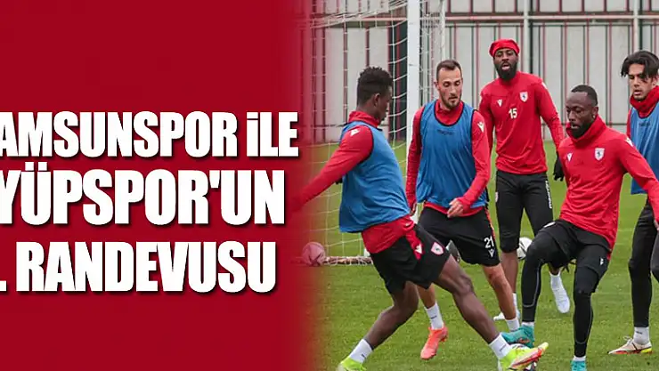 Samsunspor ile Eyüpspor'un 6. randevusu