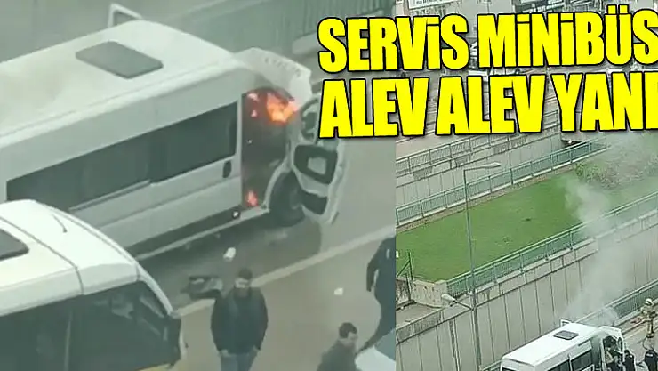 Servis minibüsü alev alev yandı