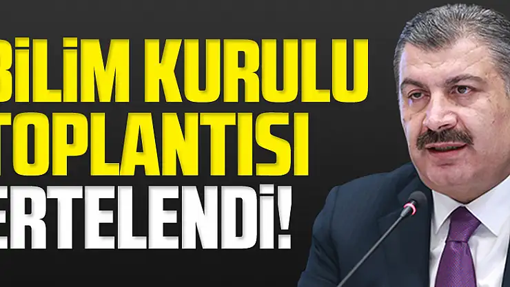 Bilim Kurulu toplantısı ertelendi!
